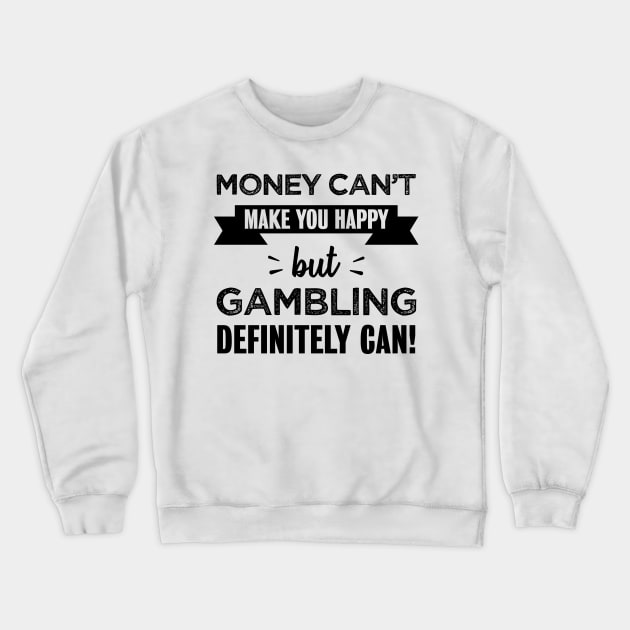 Gambling makes you happy Funny Gift Crewneck Sweatshirt by qwertydesigns